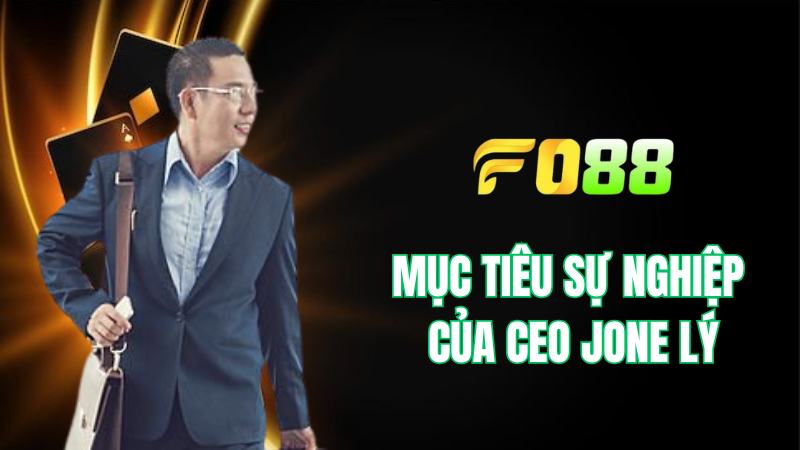 Mục tiêu sự nghiệp của CEO nhà cái FO88 Jone Lý